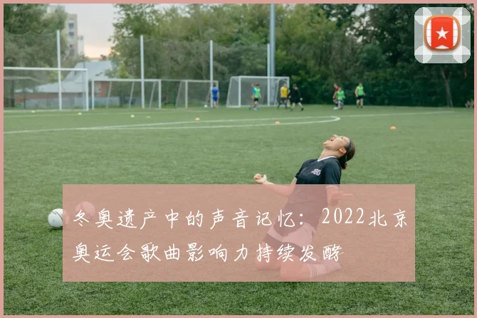 冬奥遗产中的声音记忆：2022北京奥运会歌曲影响力持续发酵